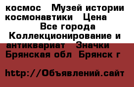 1.1) космос : Музей истории космонавтики › Цена ­ 49 - Все города Коллекционирование и антиквариат » Значки   . Брянская обл.,Брянск г.